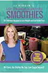 JJ Virgin's Easy, Low-Sugar, Allergy-Free Smoothies: 30+ Delicious Recipes to Lose Weight and Feel Better Fast