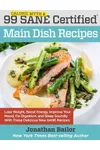 99 Calorie Myth and SANE Certified Main Dish Recipes Volume 1: Lose Weight, Increase Energy, Improve Your Mood, Fix Digestion, and Sleep Soundly With The Delicious New Science of SANE Eating
