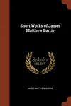 Short Works of James Matthew Barrie