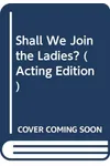 Shall We Join the Ladies? and Other One-Act Plays