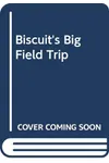 Biscuit's Big Field Trip