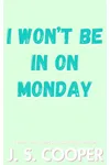 I Won't Be In on Monday