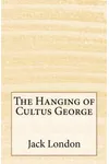 The Hanging of Cultus George