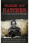 Charles Ray Hatcher: The True Story of Crazy Charlie's Killing Spree