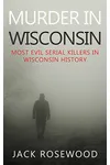 Murder In Wisconsin: Most Evil Serial Killers In Wisconsin History