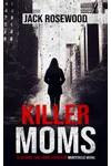 Killer Moms: 16 Bizarre True Crime Stories of Murderous Moms