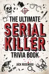 The Ultimate Serial Killer Trivia Book