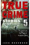 True Crime Stories Volume 5: 12 Shocking True Crime Murder Cases