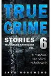 True Crime Stories Volume 6: 12 Shocking True Crime Murder Cases