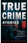 True Crime Stories Volume 8: 12 Shocking True Crime Murder Cases