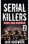 Serial Killers Rage and Horror Volume 2: 8 Shocking True Crime Stories of Serial Killers and Killing Sprees
