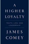 A Higher Loyalty: Truth, Lies, and Leadership