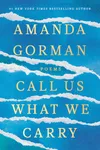 Call Us What We Carry / The Hill We Climb and Other Poems