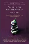 Alone in the Kitchen with an Eggplant: Confessions of Cooking for One and Dining Alone