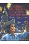 When Mr. Jefferson Came to Philadelphia: What I Learned of Freedom, 1776
