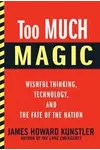 Too Much Magic: Wishful Thinking, Technology, and the Fate of the Nation