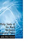 Philip Steele of the Royal Northwest Mounted Police