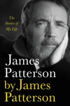 Cover of James Patterson by James Patterson: The Stories of My Life