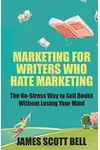 Marketing For Writers Who Hate Marketing