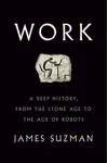 Work: A Deep History, from the Stone Age to the Age of Robots