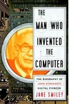 The Man Who Invented the Computer: The Biography of John Atanasoff, Digital Pioneer