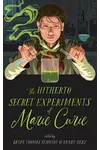 The Hitherto Secret Experiments of Marie Curie