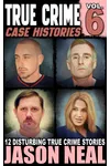True Crime Case Histories - Volume 6