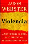 Violencia: A New History of Spain: Past, Present and the Future of the West