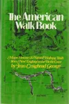 The American Walk Book: An Illustrated Guide To The Country's Major Historic And Natural Walking Trails From New England To The Pacific Coast