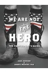 We Are Not The Hero - The Participant's Guide