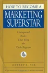 How to Become a Marketing Superstar: Unexpected Rules That Ring the Cash Register