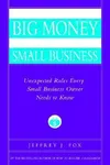How to Make Big Money in Your Own Small Business: Unexpected Rules Every Small Business Owner Needs to Know
