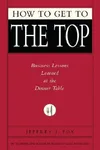 How to Get to the Top: Business Lessons Learned at the Dinner Table