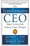 The Transformative CEO: IMPACT LESSONS FROM INDUSTRY GAME CHANGERS