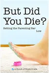 But Did You Die?: Setting the Parenting Bar Low