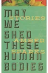 May We Shed These Human Bodies