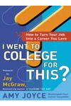 I Went to College for This?: How to Turn Your Entry Level Job Into a Career You Love