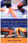 Playing Through Arthritis: How to Conquer Pain and Enjoy Your Favorite Sports and Activities