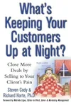 What's Keeping Your Customers Up at Night?: Close More Deals by Selling to Your Client's Pain