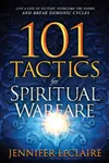 101 Tactics for Spiritual Warfare: Live a Life of Victory, Overcome the Enemy, and Break Demonic Cycles