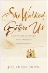 She Walked Before Us: Grace, Courage, and Strength from 12 Women of the Old Testament