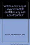 Violets and Vinegar: Beyond Bartlett, Quotations by and About Women