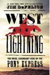 West Like Lightning: The Brief, Legendary Ride of the Pony Express