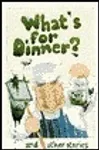 What's for Dinner?: And Other Stories