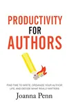 Productivity For Authors: Find Time to Write, Organize your Author Life, and Decide what Really Matters