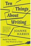 Ten Things About Writing: Build Your Story, One Word at a Time