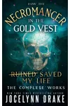 How the Necromancer in the Gold Vest Saved My Life: The Complete Works