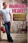 A Warrior's Heart: The True Story of Life Before and Beyond The Fighter