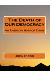 The Death of Our Democracy