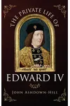 The Private Life of Edward IV